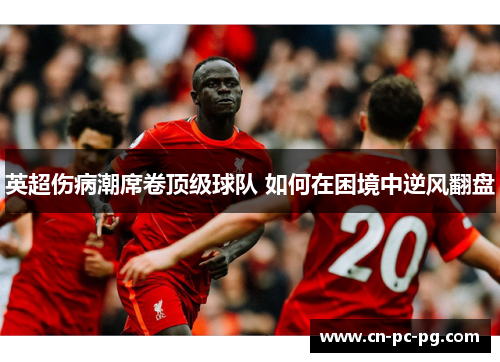 英超伤病潮席卷顶级球队 如何在困境中逆风翻盘 英超伤病潮席卷顶级球队 如何在困境中逆风翻盘