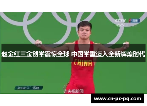 赵金红三金创举震惊全球 中国举重迈入全新辉煌时代 赵金红三金创举震惊全球 中国举重迈入全新辉煌时代