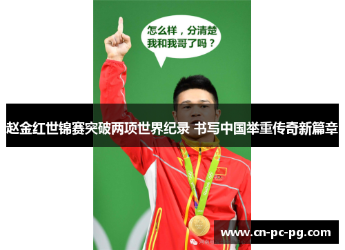 赵金红世锦赛突破两项世界纪录 书写中国举重传奇新篇章