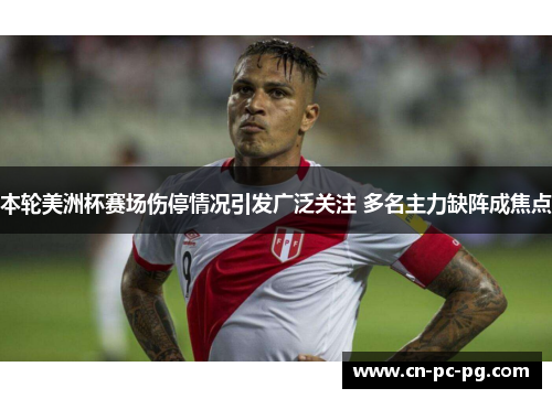 本轮美洲杯赛场伤停情况引发广泛关注 多名主力缺阵成焦点