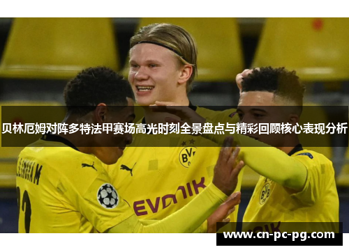 贝林厄姆对阵多特法甲赛场高光时刻全景盘点与精彩回顾核心表现分析 贝林厄姆对阵多特法甲赛场高光时刻全景盘点与精彩回顾核心表现分析