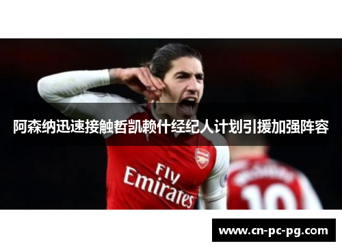 阿森纳迅速接触哲凯赖什经纪人计划引援加强阵容