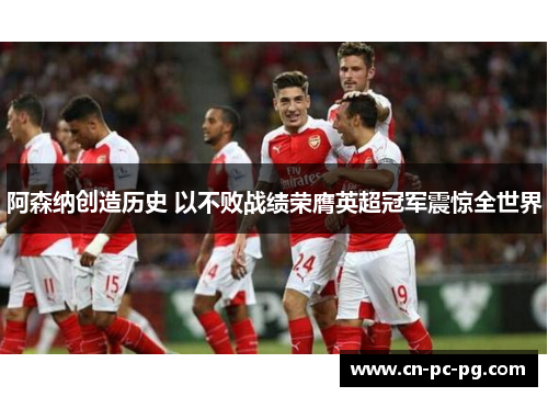 阿森纳创造历史 以不败战绩荣膺英超冠军震惊全世界
