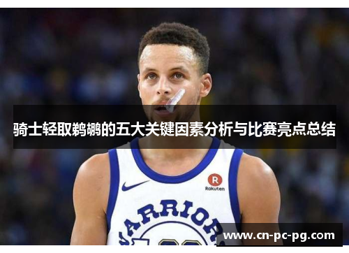 骑士轻取鹈鹕的五大关键因素分析与比赛亮点总结